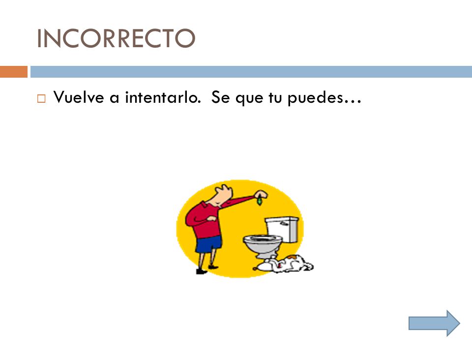 INCORRECTO Vuelve a intentarlo. Se que tu puedes…