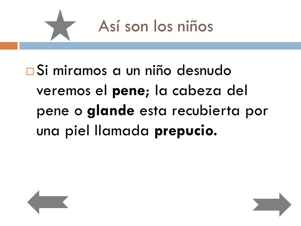 Así son los niños Si miramos a un niño desnudo veremos el pene; la cabeza del pene o glande esta recubierta por una piel llamada prepucio.