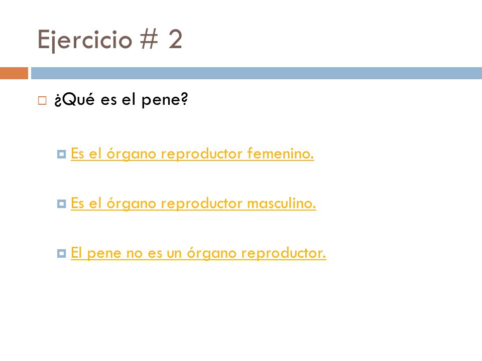 Ejercicio # 2 ¿Qué es el pene Es el órgano reproductor femenino.