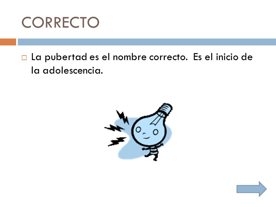 CORRECTO La pubertad es el nombre correcto. Es el inicio de la adolescencia.