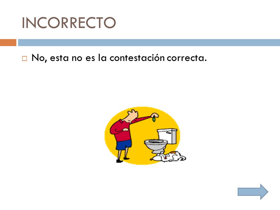 INCORRECTO No, esta no es la contestación correcta.