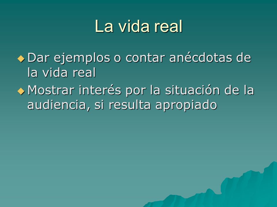 La vida real Dar ejemplos o contar anécdotas de la vida real