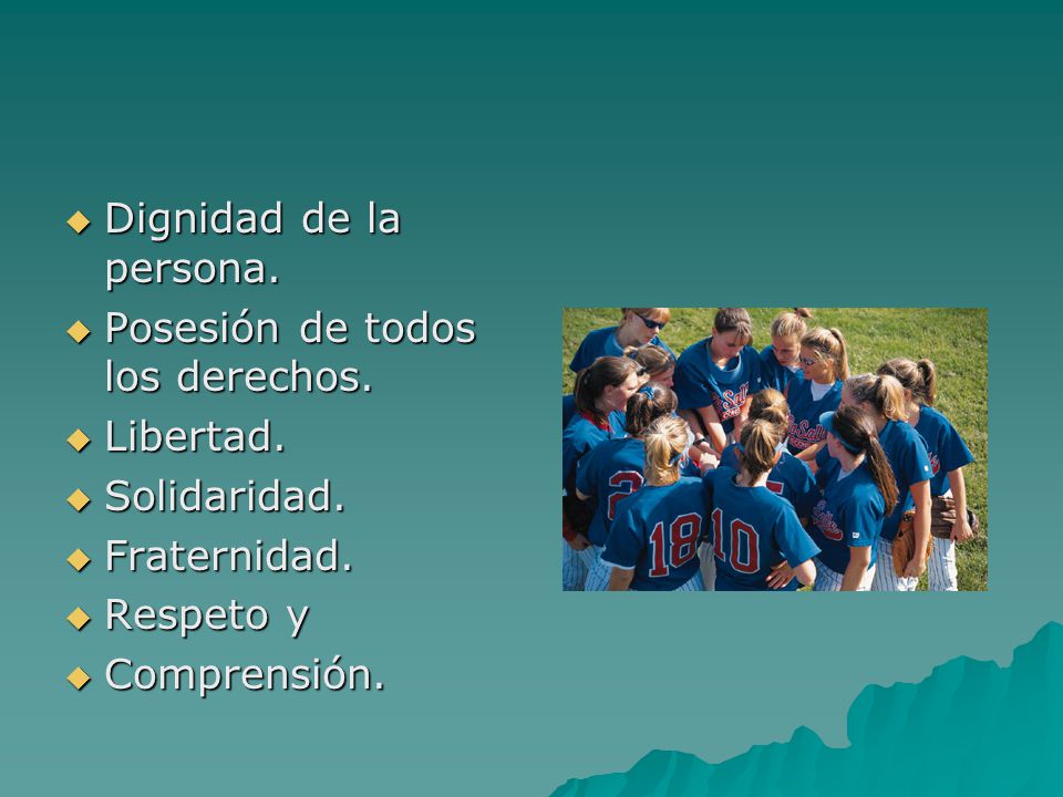 Dignidad de la persona. Posesión de todos los derechos. Libertad. Solidaridad. Fraternidad. Respeto y.