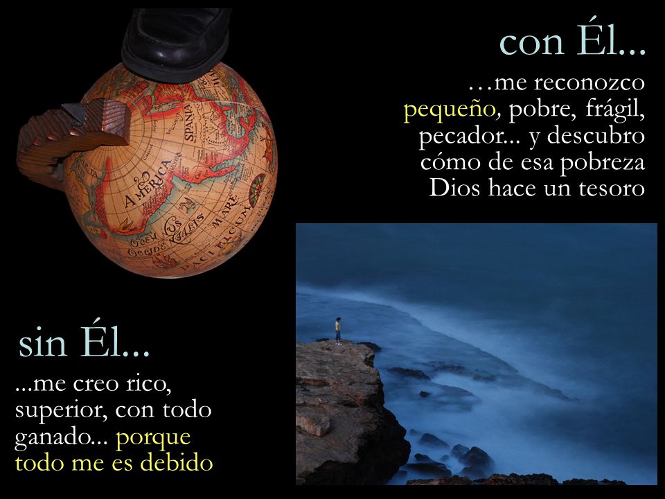 con Él... …me reconozco pequeño, pobre, frágil, pecador... y descubro cómo de esa pobreza Dios hace un tesoro.