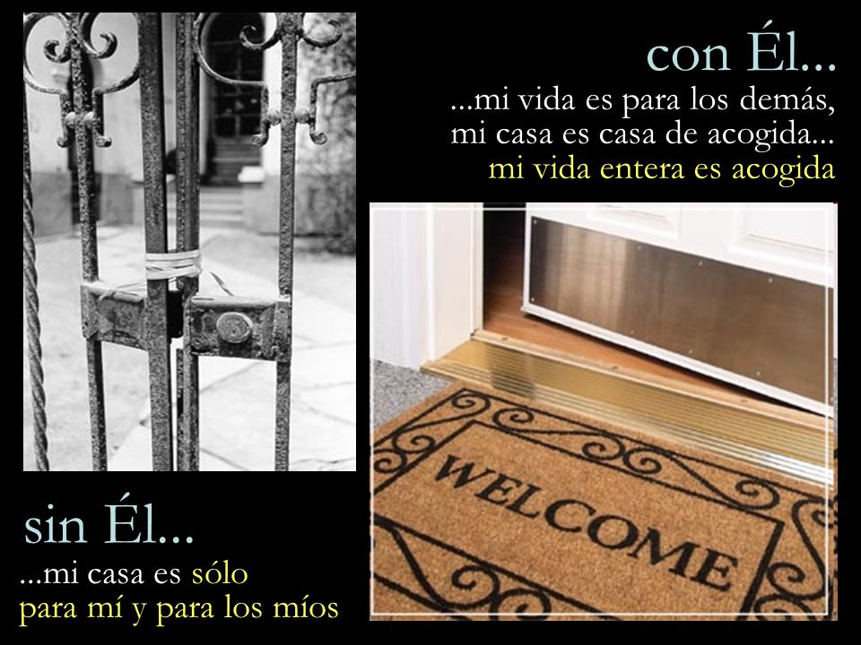 con Él mi vida es para los demás, mi casa es casa de acogida... mi vida entera es acogida. sin Él...