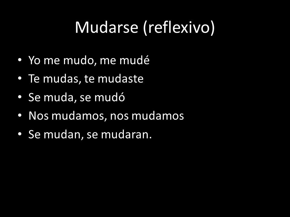 Mudarse (reflexivo) Yo me mudo, me mudé Te mudas, te mudaste
