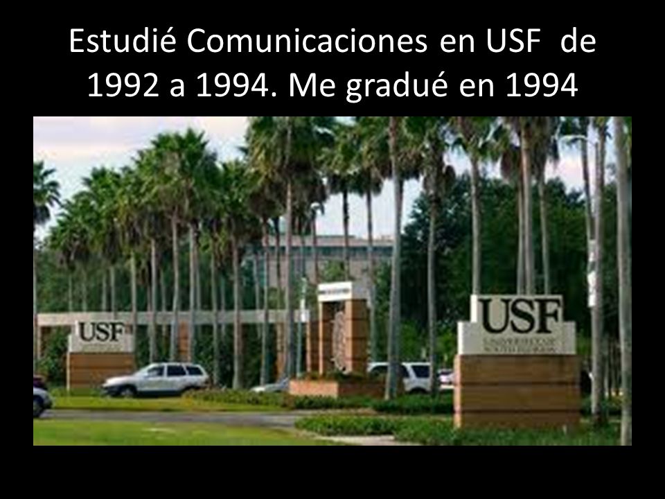 Estudié Comunicaciones en USF de 1992 a Me gradué en 1994
