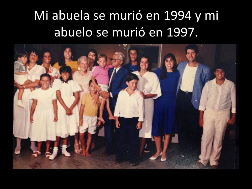 Mi abuela se murió en 1994 y mi abuelo se murió en 1997.