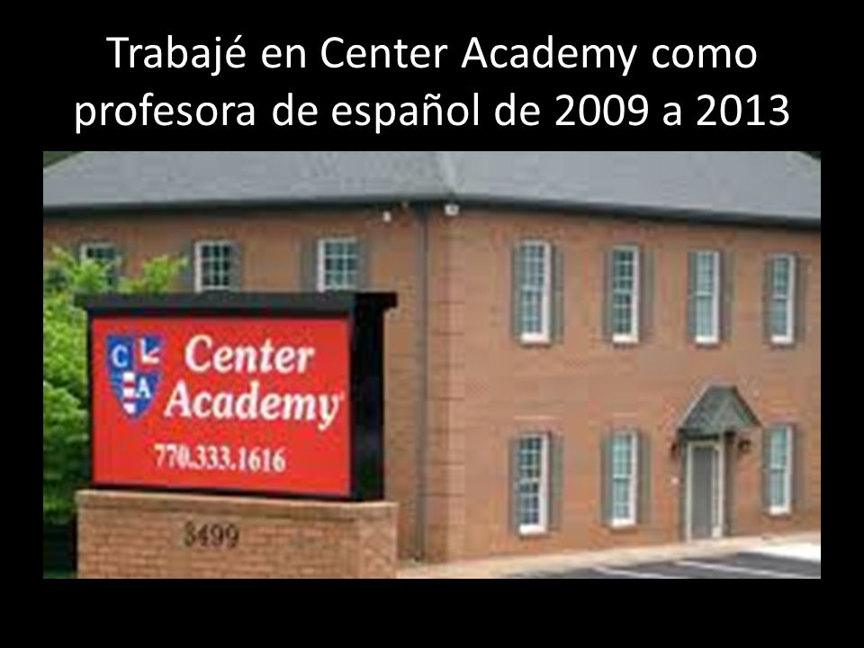Trabajé en Center Academy como profesora de español de 2009 a 2013