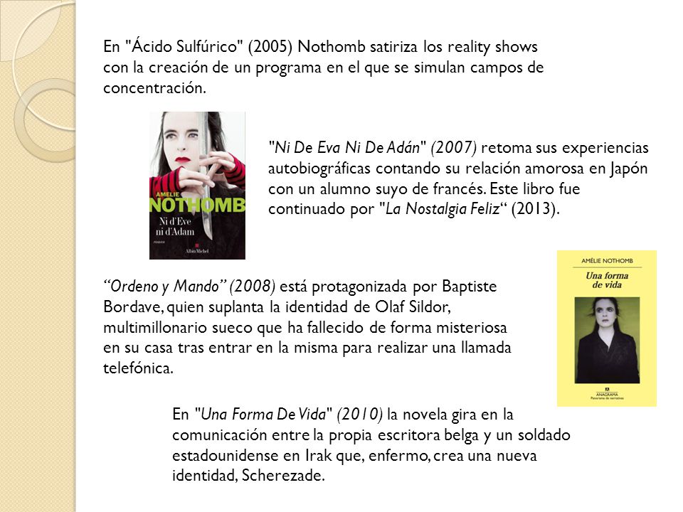 En Ácido Sulfúrico (2005) Nothomb satiriza los reality shows con la creación de un programa en el que se simulan campos de concentración.