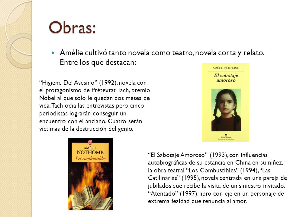 Obras: Amélie cultivó tanto novela como teatro, novela corta y relato. Entre los que destacan: