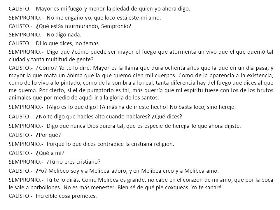 CALISTO.- Mayor es mi fuego y menor la piedad de quien yo ahora digo.