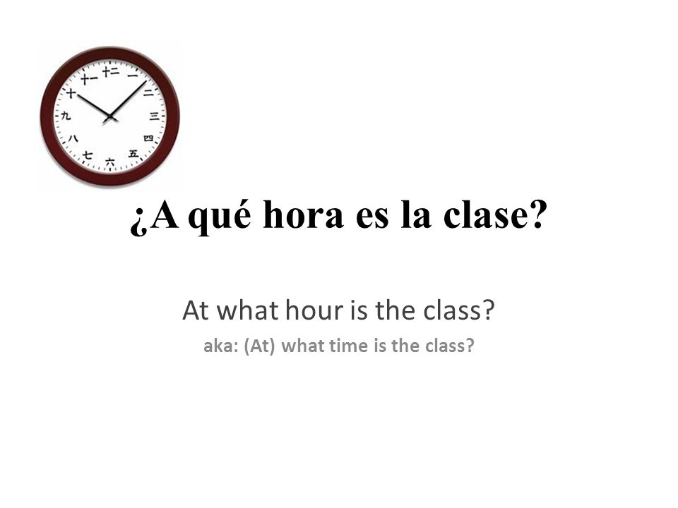 At what hour is the class aka: (At) what time is the class