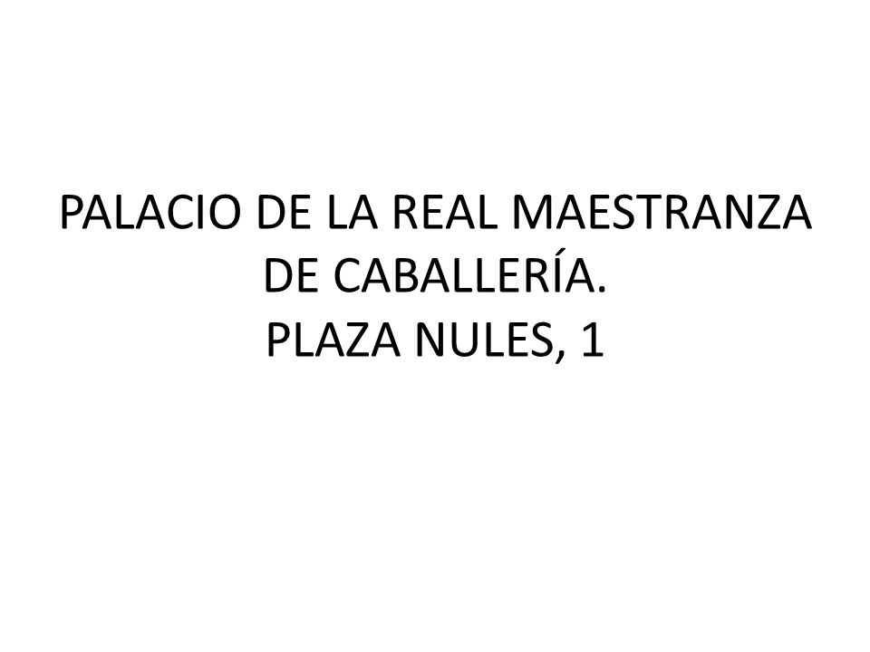 PALACIO DE LA REAL MAESTRANZA DE CABALLERÍA. PLAZA NULES, 1