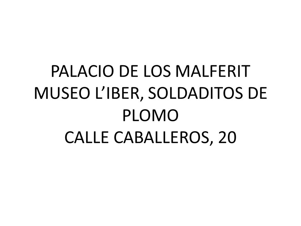 PALACIO DE LOS MALFERIT MUSEO L’IBER, SOLDADITOS DE PLOMO CALLE CABALLEROS, 20