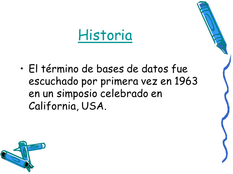 Historia El término de bases de datos fue escuchado por primera vez en 1963 en un simposio celebrado en California, USA.