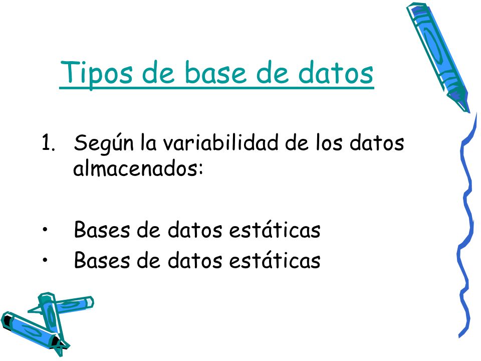 Tipos de base de datos Según la variabilidad de los datos almacenados: