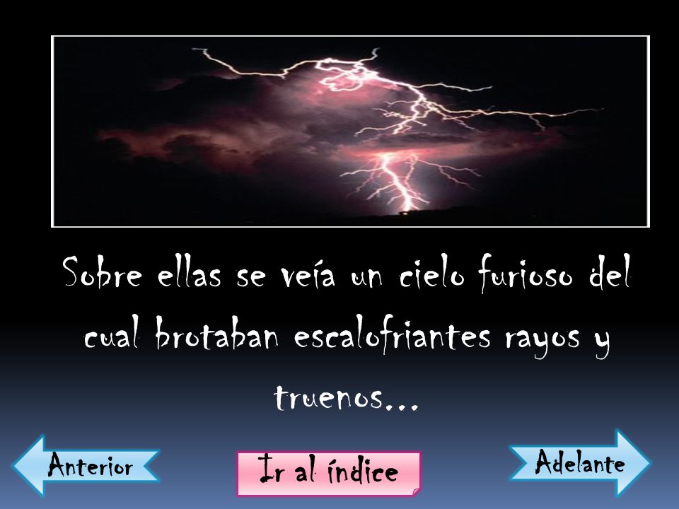 Sobre ellas se veía un cielo furioso del cual brotaban escalofriantes rayos y truenos...