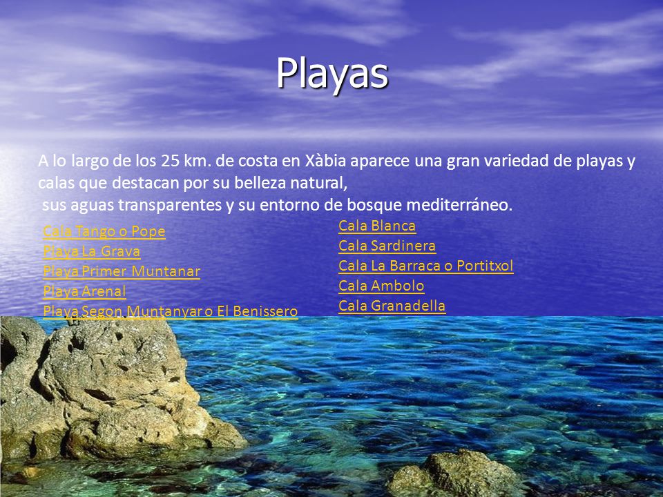 Playas A lo largo de los 25 km. de costa en Xàbia aparece una gran variedad de playas y calas que destacan por su belleza natural,