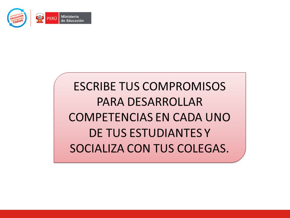 ESCRIBE TUS COMPROMISOS PARA DESARROLLAR COMPETENCIAS EN CADA UNO DE TUS ESTUDIANTES Y SOCIALIZA CON TUS COLEGAS.