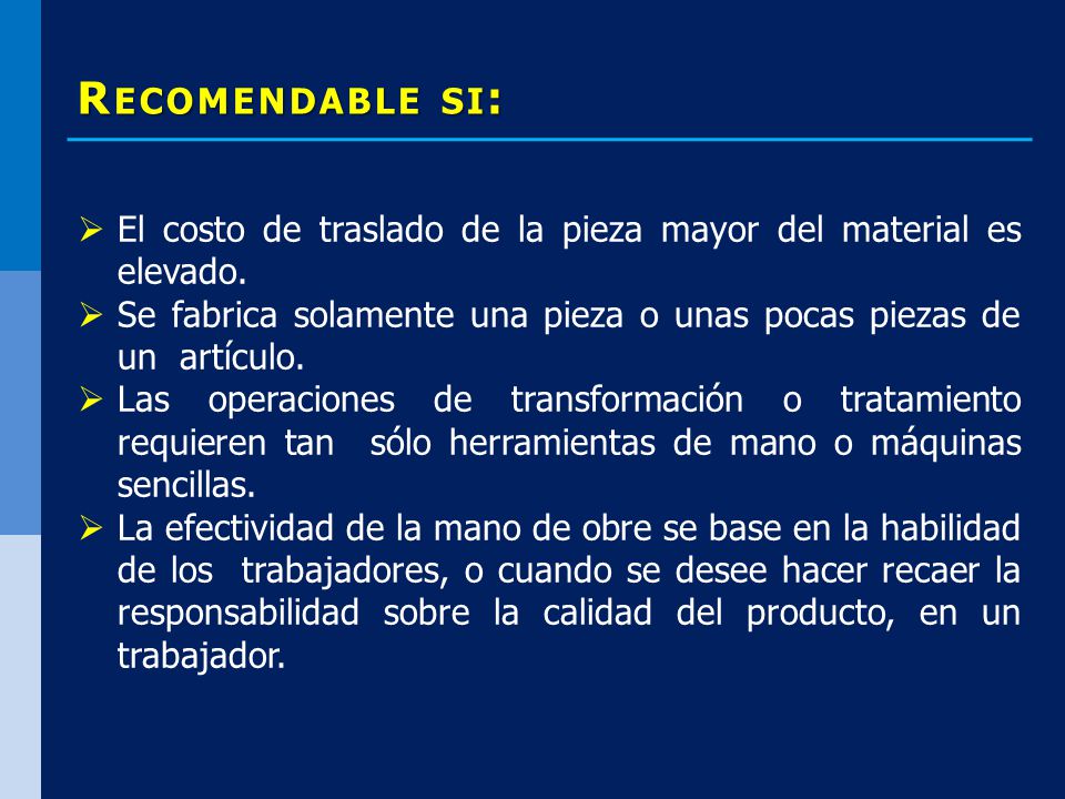 Recomendable si: El costo de traslado de la pieza mayor del material es elevado. Se fabrica solamente una pieza o unas pocas piezas de un artículo.