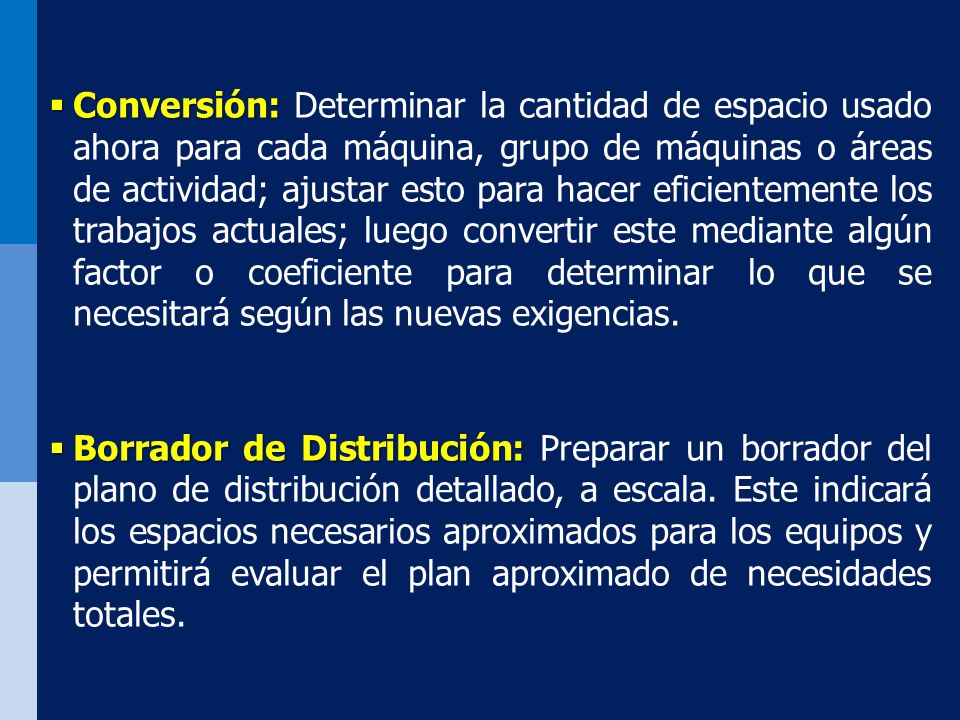 Conversión: Determinar la cantidad de espacio usado ahora para cada máquina, grupo de máquinas o áreas de actividad; ajustar esto para hacer eficientemente los trabajos actuales; luego convertir este mediante algún factor o coeficiente para determinar lo que se necesitará según las nuevas exigencias.