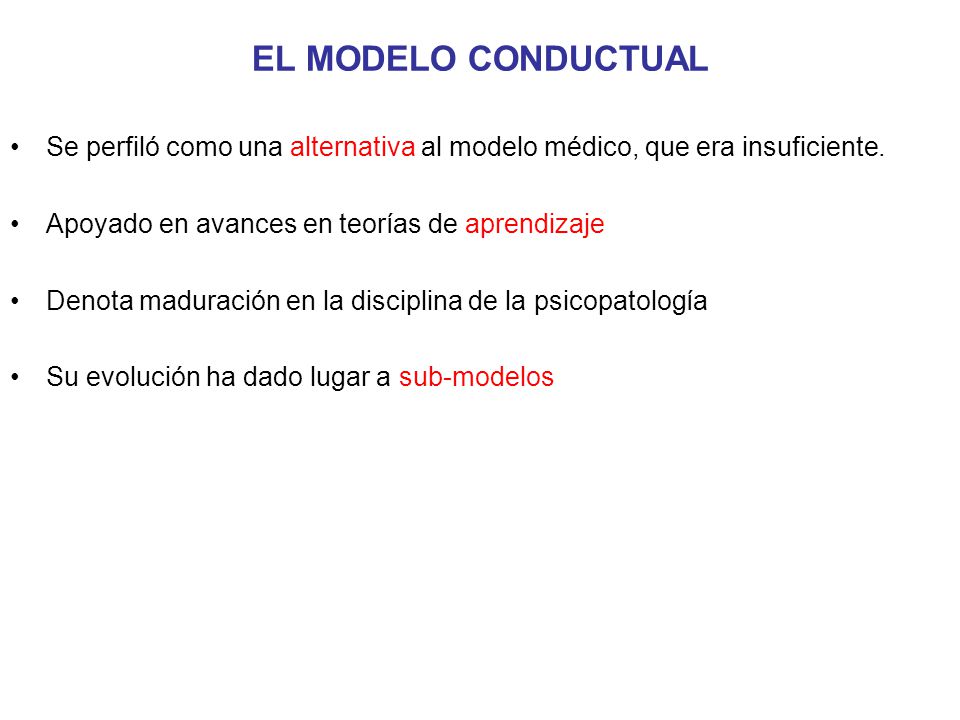 EL MODELO CONDUCTUAL Se perfiló como una alternativa al modelo médico, que era insuficiente. Apoyado en avances en teorías de aprendizaje.