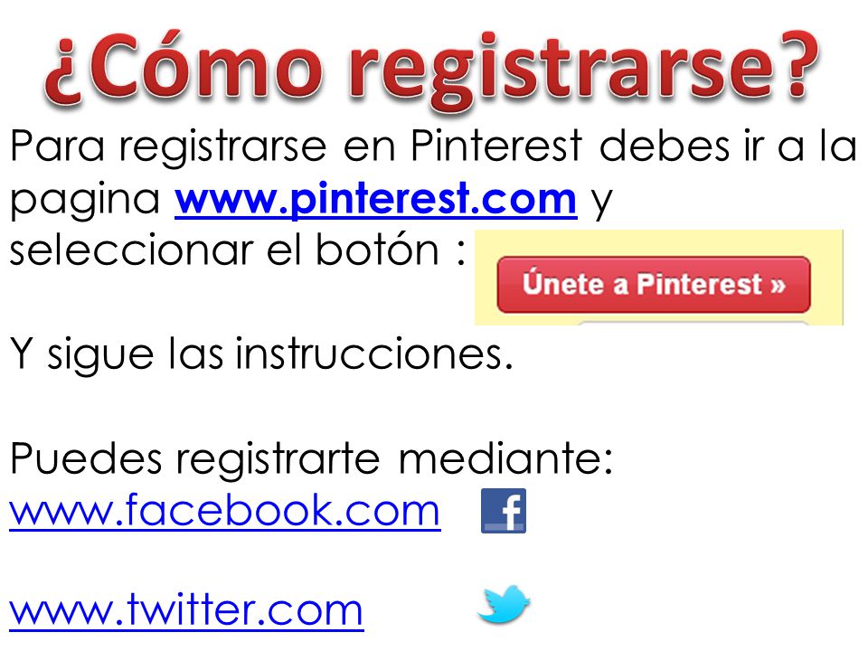 ¿Cómo registrarse Para registrarse en Pinterest debes ir a la pagina   y seleccionar el botón :