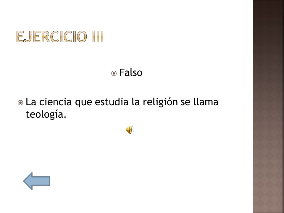 Ejercicio iii Falso La ciencia que estudia la religión se llama teología.