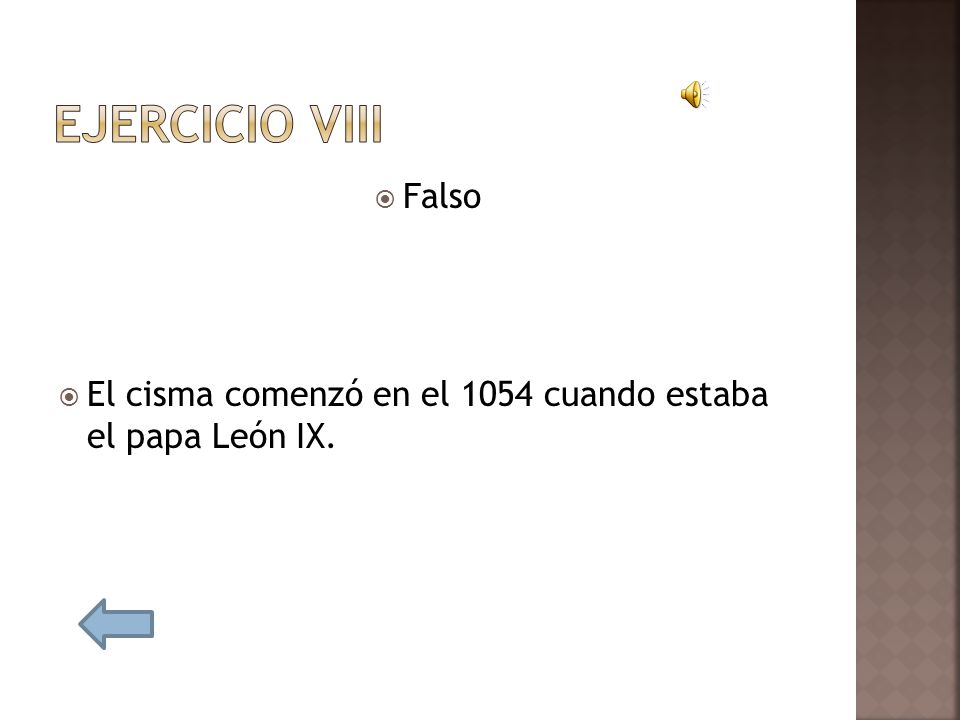 Ejercicio viii Falso El cisma comenzó en el 1054 cuando estaba el papa León IX.
