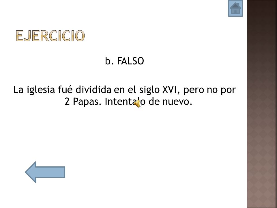 Ejercicio b. FALSO La iglesia fué dividida en el siglo XVI, pero no por 2 Papas. Intentalo de nuevo.