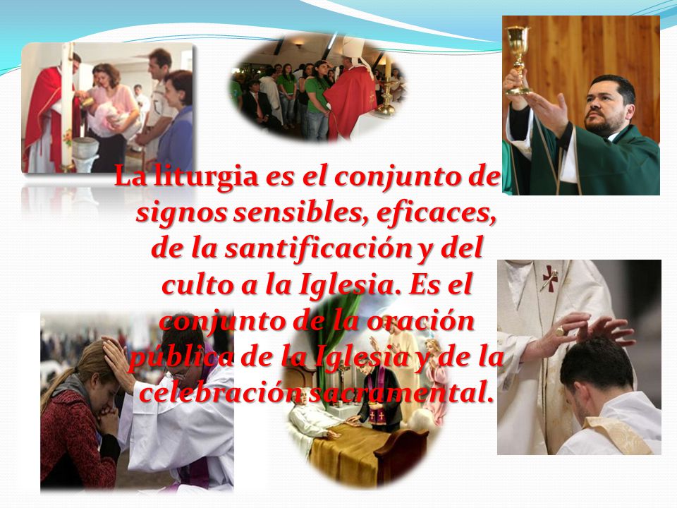 La liturgia es el conjunto de signos sensibles, eficaces, de la santificación y del culto a la Iglesia.