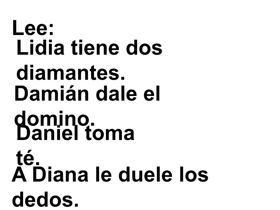 Lee: Lidia tiene dos diamantes. Damián dale el domino. Daniel toma té. A Diana le duele los dedos.