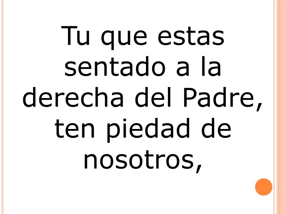 Tu que estas sentado a la derecha del Padre, ten piedad de nosotros,