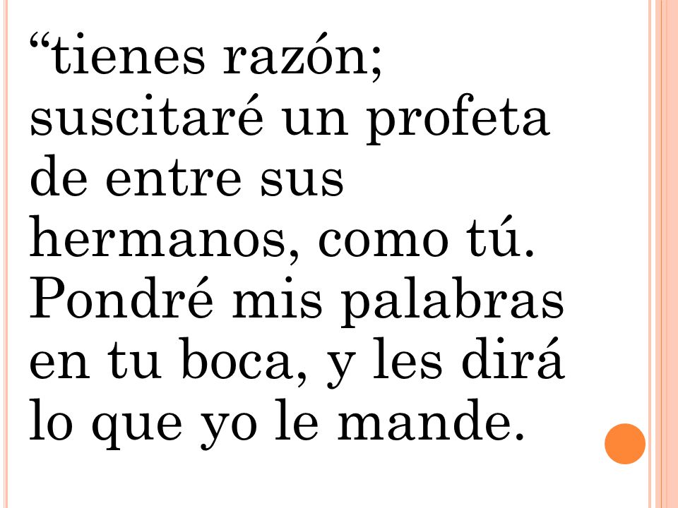 tienes razón; suscitaré un profeta de entre sus hermanos, como tú