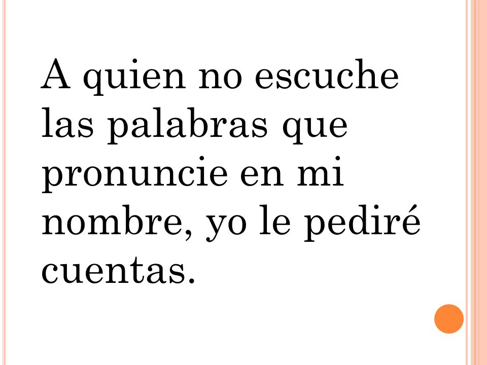 A quien no escuche las palabras que pronuncie en mi nombre, yo le pediré cuentas.