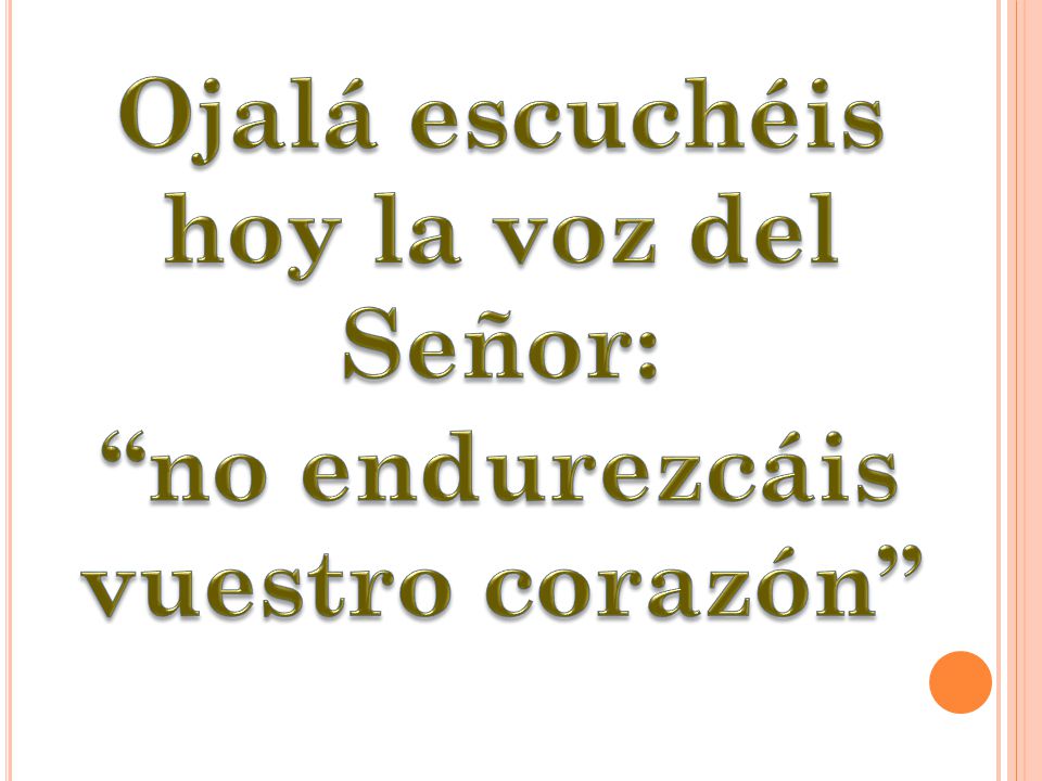 Ojalá escuchéis hoy la voz del Señor: no endurezcáis vuestro corazón