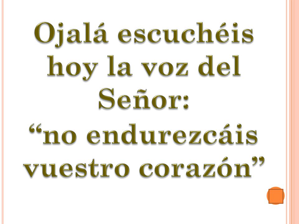 Ojalá escuchéis hoy la voz del Señor: no endurezcáis vuestro corazón