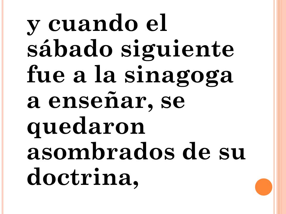 y cuando el sábado siguiente fue a la sinagoga a enseñar, se quedaron asombrados de su doctrina,