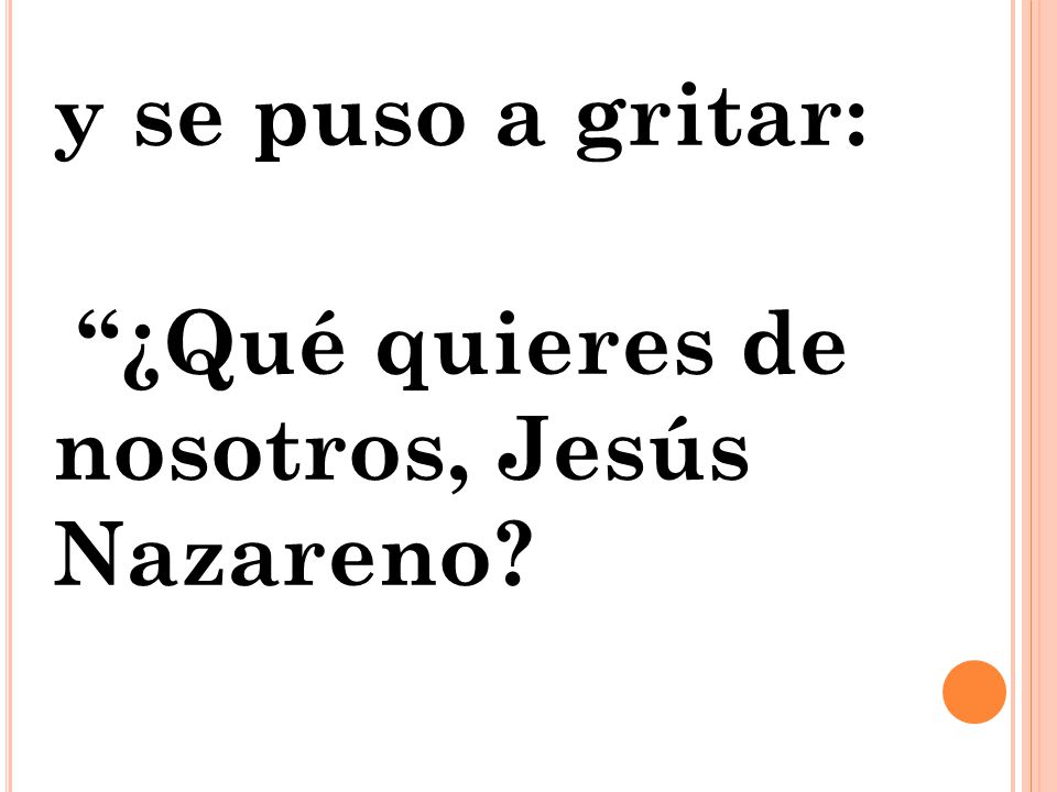 y se puso a gritar: ¿Qué quieres de nosotros, Jesús Nazareno