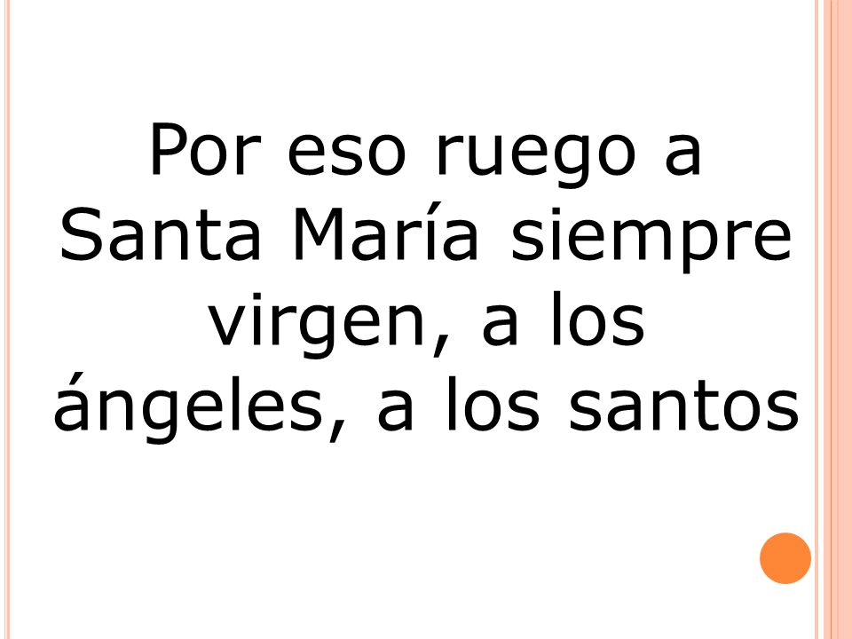 Por eso ruego a Santa María siempre virgen, a los ángeles, a los santos