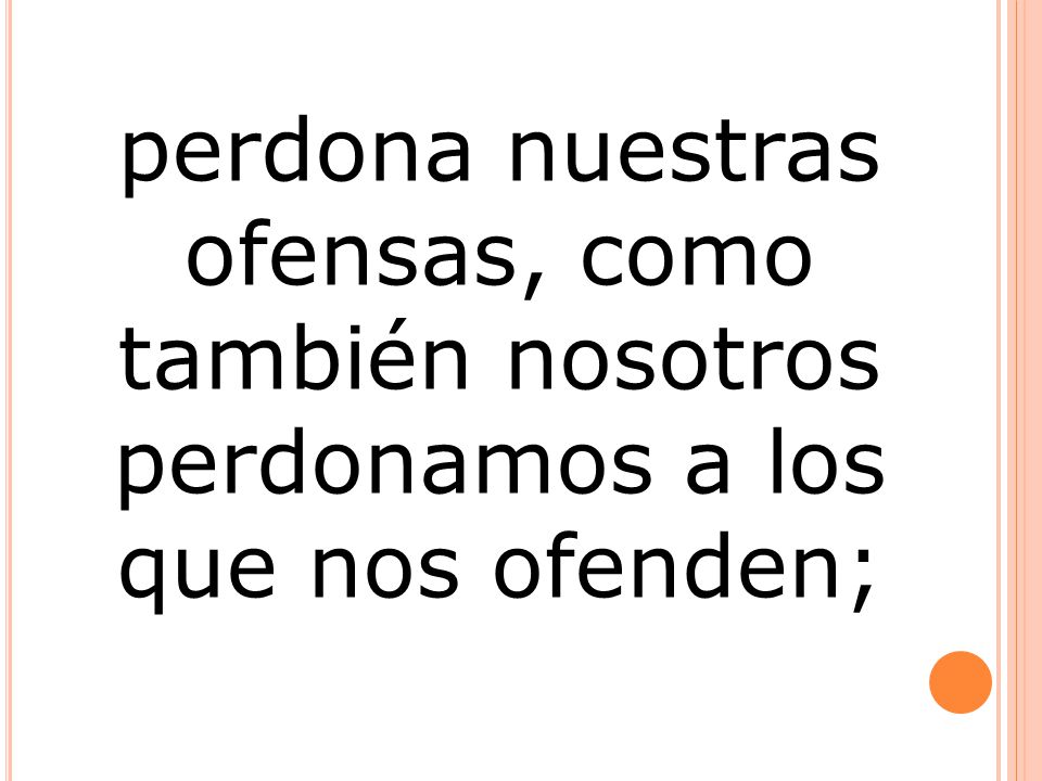 perdona nuestras ofensas, como también nosotros perdonamos a los que nos ofenden;
