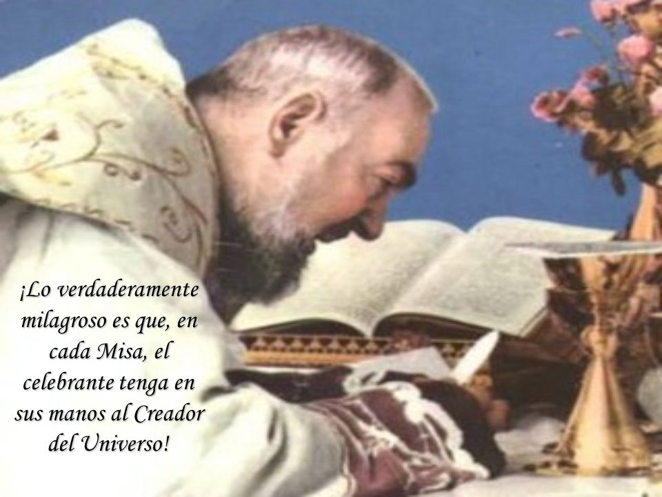 ¡Lo verdaderamente milagroso es que, en cada Misa, el celebrante tenga en sus manos al Creador del Universo!