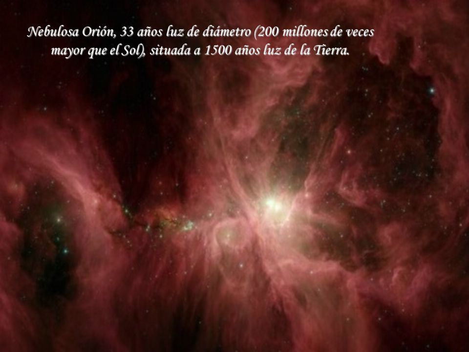 Nebulosa Orión, 33 años luz de diámetro (200 millones de veces mayor que el Sol), situada a 1500 años luz de la Tierra.