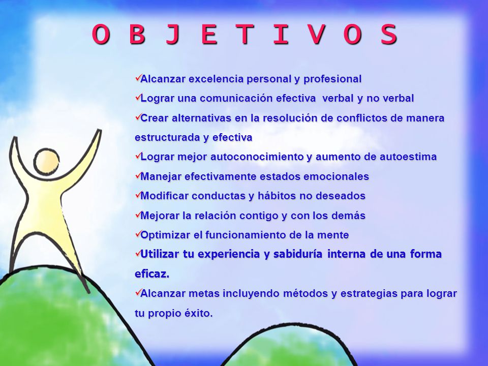 O B J E T I V O S Alcanzar excelencia personal y profesional