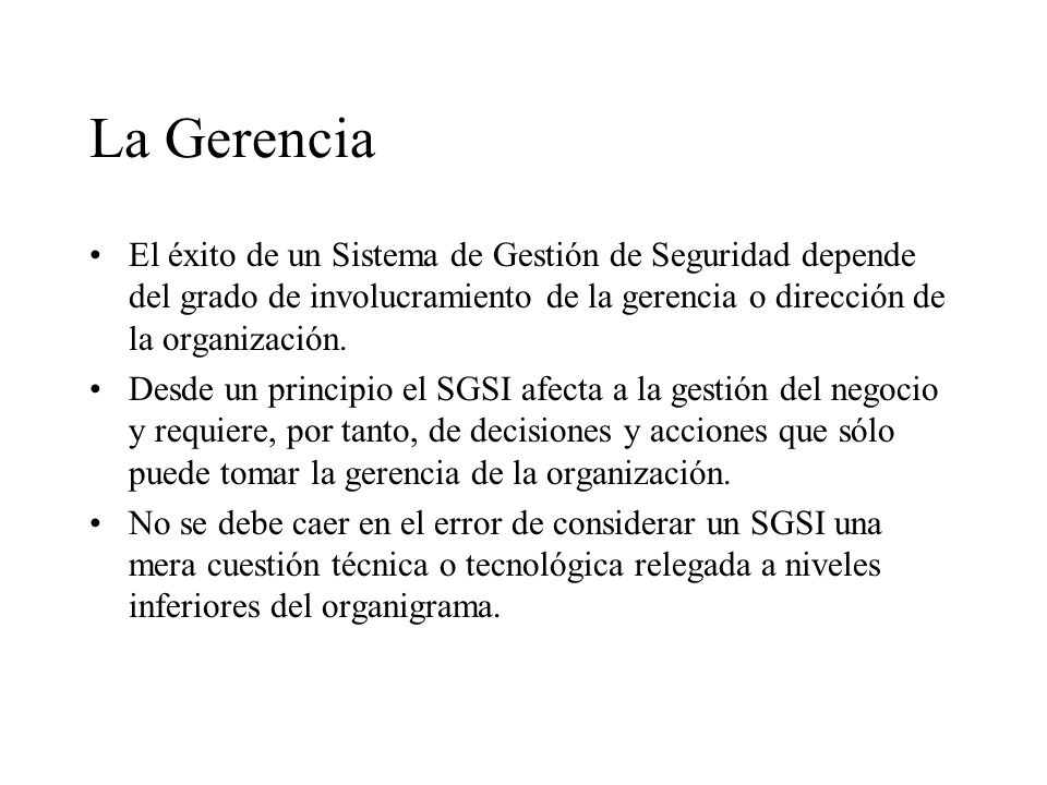 La Gerencia El éxito de un Sistema de Gestión de Seguridad depende del grado de involucramiento de la gerencia o dirección de la organización.