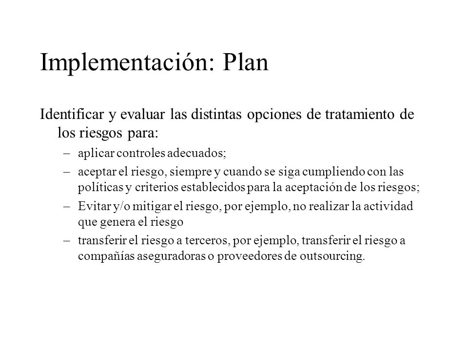 Implementación: Plan Identificar y evaluar las distintas opciones de tratamiento de los riesgos para: