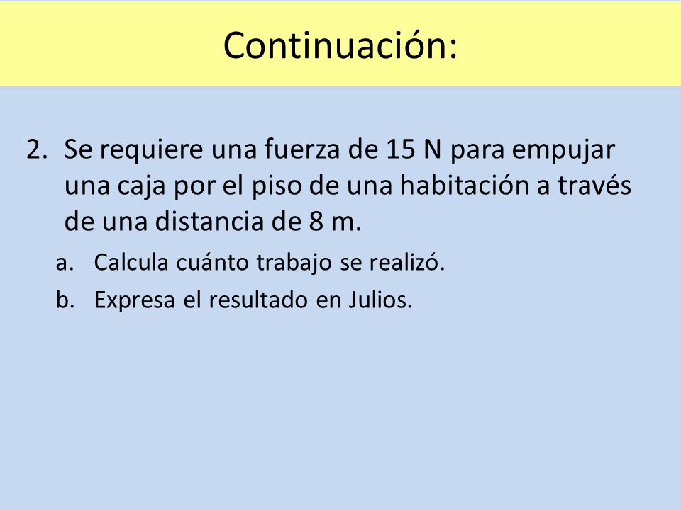 Continuación: Se requiere una fuerza de 15 N para empujar una caja por el piso de una habitación a través de una distancia de 8 m.