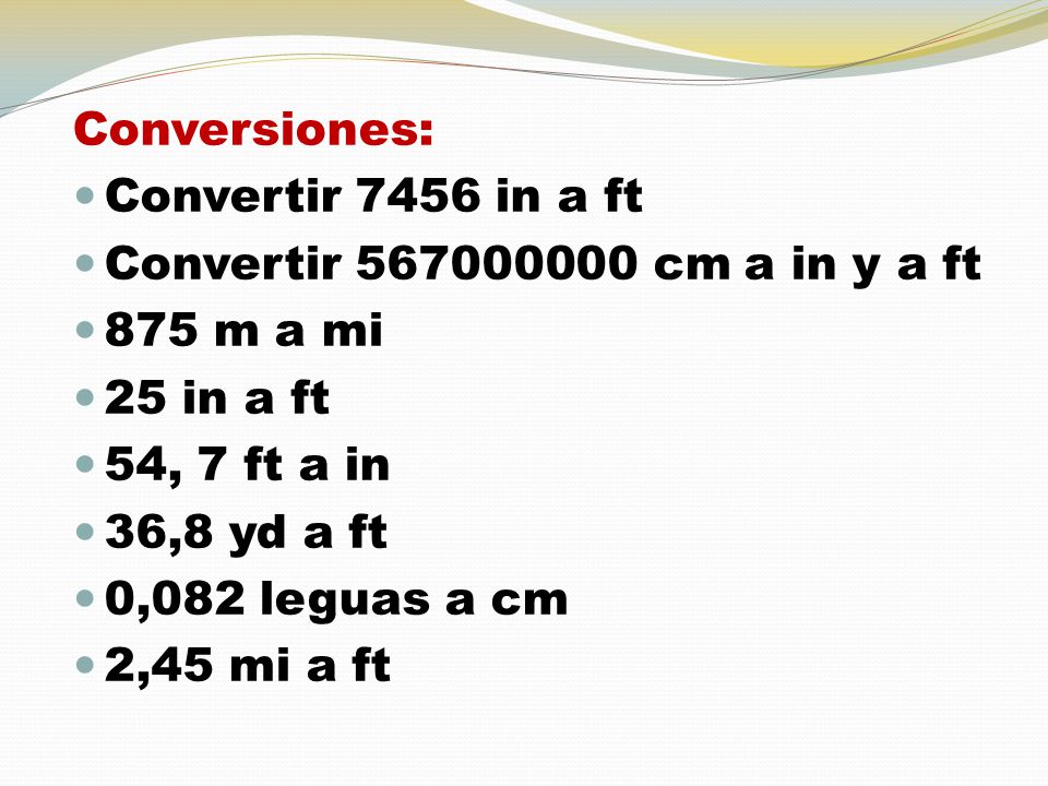 Conversiones: Convertir 7456 in a ft. Convertir cm a in y a ft. 875 m a mi. 25 in a ft.