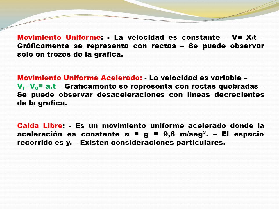 Movimiento Uniforme: - La velocidad es constante – V= X/t – Gráficamente se representa con rectas – Se puede observar solo en trozos de la grafica.